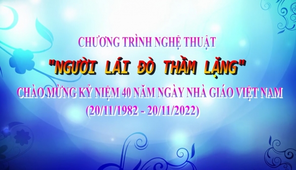 Chương trình nghệ thuật "Người lái đò thầm lặng" Chào mừng 40 năm Ngày Nhà giáo Việt Nam 20/11